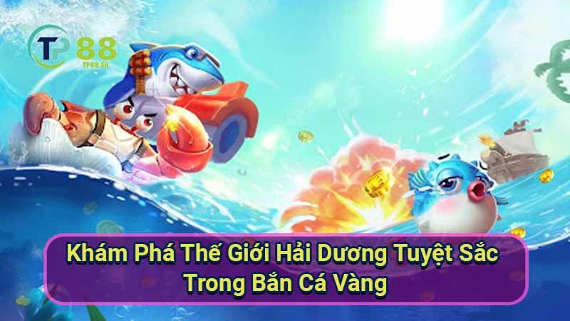 Bắn Cá Vàng: Chiến Thuật & Mẹo Chơi Hiệu Quả 4 kham-pha-the-gioi-hai-duong-tuyet-sac-trong-ban-ca-vang