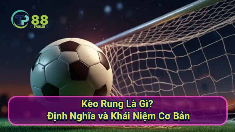 Kèo Rung Là Gì? Hướng Dẫn Cá Cược Kèo Rung Chi Tiết 2 keo-rung-la-gi?-dinh-nghia-va-khai-niem-co-ban