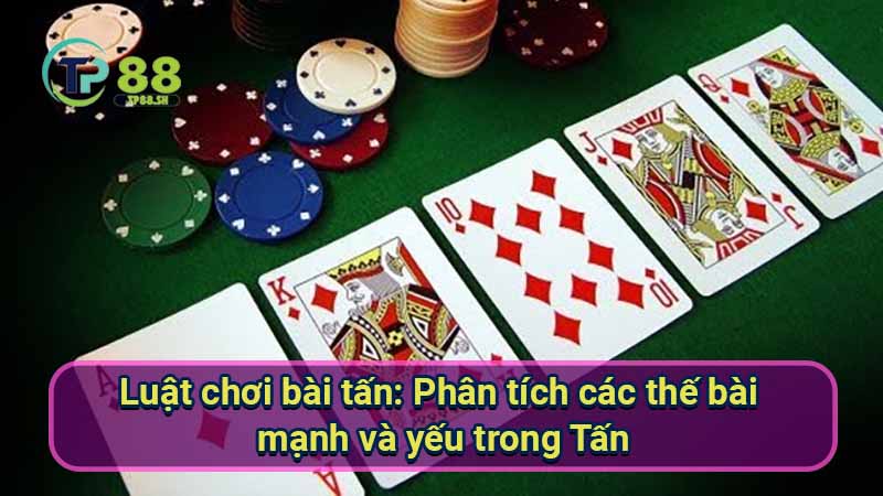 Luật Chơi Bài Tấn Giỏi: Chiến Thuật & Mẹo Hay 3 luat-choi-bai-tan:-phan-tich-cac-the-bai-manh-va-yeu-trong-tan