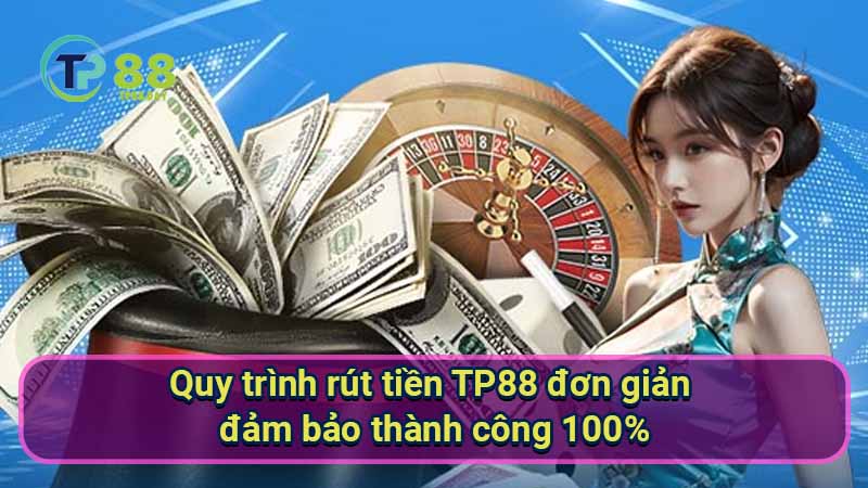 Rút Tiền TP88 - Hướng Dẫn Chi Tiết Và Đầy Đủ Cho Người Mới 3 quy-trinh-rut-tien-tp88-don-gian-dam-bao-thanh-cong-100%