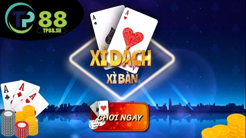 Xì dách TP88 - Đánh bài kịch tính đổi thưởng siêu nhanh 4 Mẹo chơi xì dách dễ thắng
